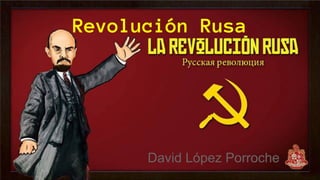 Revolución Rusa
David López Porroche
 