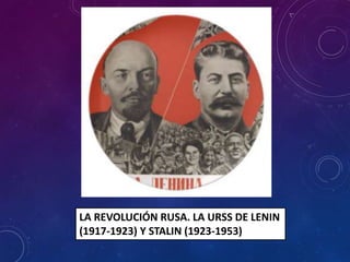 LA REVOLUCIÓN RUSA. LA URSS DE LENIN
(1917-1923) Y STALIN (1923-1953)
 