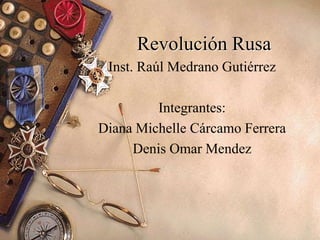 Revolución Rusa
Inst. Raúl Medrano Gutiérrez
Integrantes:
Diana Michelle Cárcamo Ferrera
Denis Omar Mendez
 
