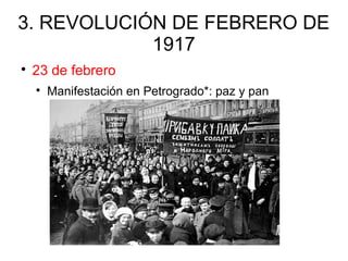 3. REVOLUCIÓN DE FEBRERO DE
1917

23 de febrero

Manifestación en Petrogrado*: paz y pan
 