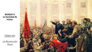 BLOQUE II:
La Sociedad de
masas.
TEMA VIII:
La Revolución
Rusa
 