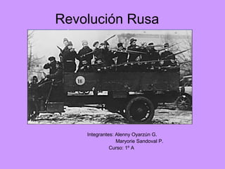 Revolución Rusa




    Integrantes: Alenny Oyarzún G.
                 Maryorie Sandoval P.
              Curso: 1º A
 