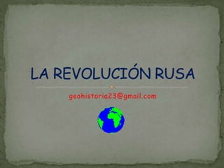 geohistoria23@gmail.com LA REVOLUCIÓN RUSA 