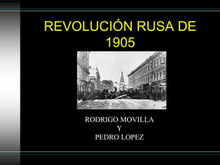 REVOLUCIÓN RUSA DE
1905
RODRIGO MOVILLA
Y
PEDRO LOPEZ
 