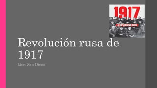 Revolución rusa de
1917
Liceo San Diego
 