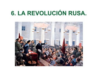 6. LA REVOLUCIÓN RUSA.
 