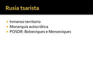    Inmenso territorio
   Monarquía autocrática
   POSDR: Bolxeviques e Menxeviques
 