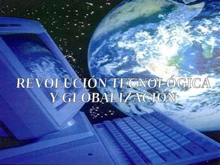 REVOLUCIÓN TECNOLÓGICA  Y GLOBALIZACIÓN 