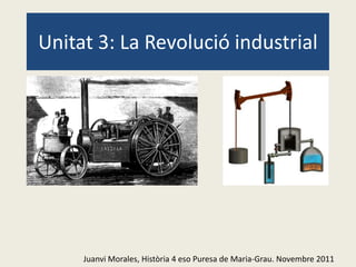 Unitat 3: La Revolució industrial




     Juanvi Morales, Història 4 eso Puresa de Maria-Grau. Novembre 2011
 