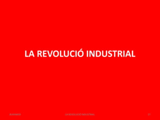 LA REVOLUCIÓ INDUSTRIAL
LA REVOLUCIÓ INDUSTRIAL 17BUXAWEB
 