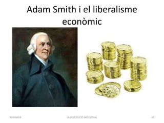 Adam Smith i el liberalisme
econòmic
LA REVOLUCIÓ INDUSTRIAL 42BUXAWEB
 