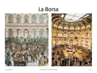 La Borsa
LA REVOLUCIÓ INDUSTRIAL 44BUXAWEB
 