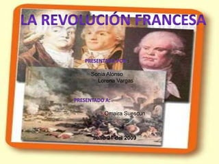 La revolución francesa Presentado por :     Sonia Alonso                  Lorena Vargas Presentado a:   Omaira Suescun Julio 21 del 2009 