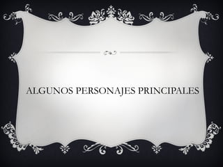 ALGUNOS PERSONAJES PRINCIPALES 