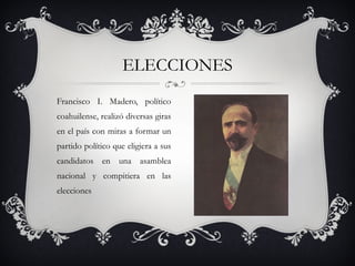 Francisco I. Madero, político coahuilense, realizó diversas giras en el país con miras a formar un partido político que eligiera a sus candidatos en una asamblea nacional y compitiera en las elecciones ELECCIONES 