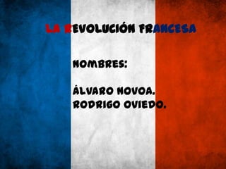 LA REVOLUCIÓN FRANCESA

   Nombres:

   Álvaro Novoa.
   Rodrigo Oviedo.
 