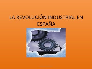 LA REVOLUCIÓN INDUSTRIAL EN
ESPAÑA

Realizado por Laura Tatiana

 