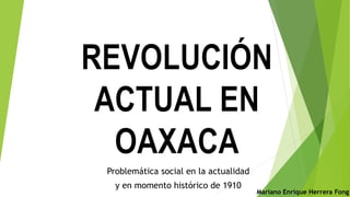 Problemática social en la actualidad
y en momento histórico de 1910
Mariano Enrique Herrera Fong
 