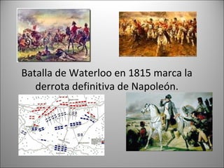Batalla de Waterloo en 1815 marca la
derrota definitiva de Napoleón.

 