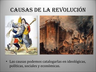 CAUSAS DE LA REVOLUCIÓN

• Las causas podemos catalogarlas en ideológicas,
políticas, sociales y económicas.

 