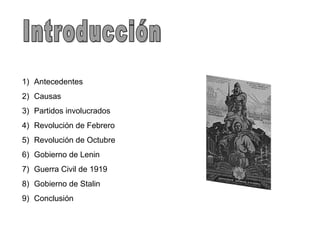 Introducción Antecedentes Causas Partidos involucrados Revolución de Febrero Revolución de Octubre Gobierno de Lenin Guerra Civil de 1919 Gobierno de Stalin Conclusión 