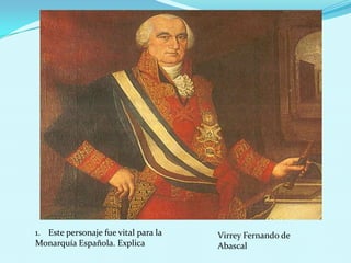 Este personaje fue vital para la  Monarquía Española. Explica Virrey Fernando de Abascal 