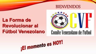 La Forma de
Revolucionar al
Fútbol Venezolano
 