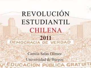 REVOLUCIÓN
ESTUDIANTIL
CHILENA
2011
Camila Salas Gómez
Universidad de Burgos
 