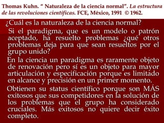 Thomas Kuhn. “ Naturaleza de la ciencia normal”. La estructura
de las revoluciones científicas. FCE, México, 1991. © 1962....