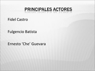    Fidel Castro

   Fulgencio Batista

   Ernesto ‘Che’ Guevara
 