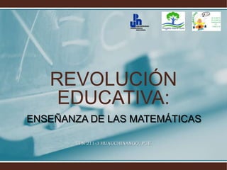 ENSEÑANZA DE LAS MATEMÁTICASUPN 211-3 HUAUCHINANGO, PUE. REVOLUCIÓN EDUCATIVA: 