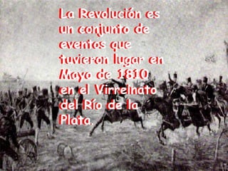 La Revolución es un conjunto de eventos que tuvieron lugar en Mayo de 1810 en el Virreinato del Río de la Plata.La Revolución es un conjunto de eventos que tuvieron lugar en Mayo de 1810 en el Virreinato del Río de la Plata.