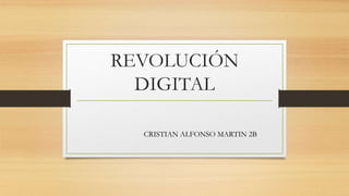 REVOLUCIÓN
DIGITAL
CRISTIAN ALFONSO MARTIN 2B
 