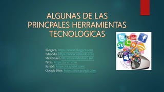 Blogger: https://www.blogger.com
Edmodo: https://www.edmodo.com
SlideShare: https://es.slideshare.net/
Prezi: https://prezi.com
Scribd: https://es.scribd.com/
Google Sites: https://sites.google.com
 