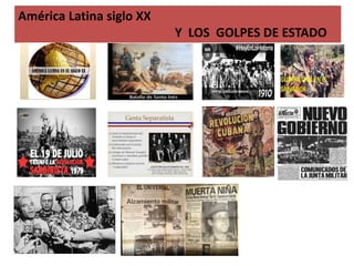 América Latina siglo XX
Y LOS GOLPES DE ESTADO
 