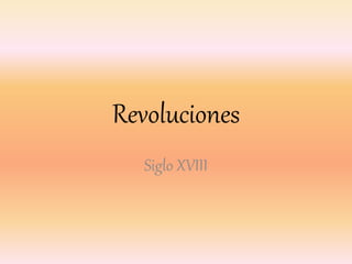Revoluciones
Siglo XVIII
 