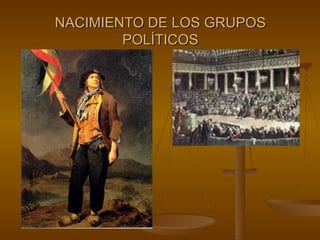 NACIMIENTO DE LOS GRUPOS POLÍTICOS 