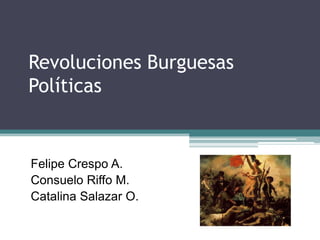 Revoluciones Burguesas Políticas Felipe Crespo A. Consuelo Riffo M. Catalina Salazar O. 