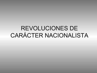 REVOLUCIONES DE CARÁCTER NACIONALISTA 