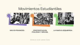 Movimientos Estudiantiles
MAYO FRANCÉS PROTESTAS EN
POLONIA Y BRASIL
LA NUEVA IZQUIERDA
06/17
H I S T O R I A D E L A S R R I I | M A R I A N A T O L E D O
 