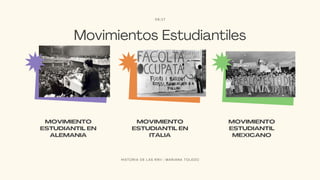 Movimientos Estudiantiles
MOVIMIENTO
ESTUDIANTIL EN
ALEMANIA
MOVIMIENTO
ESTUDIANTIL EN
ITALIA
MOVIMIENTO
ESTUDIANTIL
MEXICANO
06/17
H I S T O R I A D E L A S R R I I | M A R I A N A T O L E D O
 