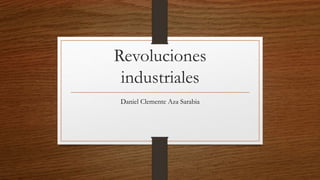 Revoluciones
industriales
Daniel Clemente Aza Sarabia
 