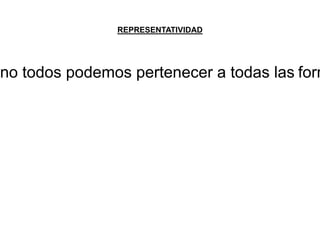 REPRESENTATIVIDAD 
no todos podemos pertenecer a todas las formas  