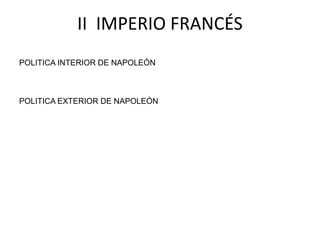 II IMPERIO FRANCÉS 
POLITICA INTERIOR DE NAPOLEÓN 
POLITICA EXTERIOR DE NAPOLEÓN 
 