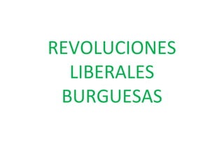REVOLUCIONES
LIBERALES
BURGUESAS

 