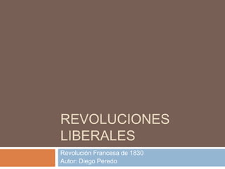REVOLUCIONES
LIBERALES
Revolución Francesa de 1830
Autor: Diego Peredo
 