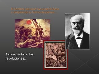 Así se gestaron las
revoluciones…
 