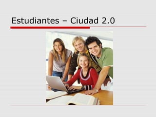 Estudiantes – Ciudad 2.0
 