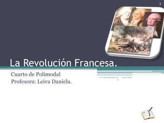 La Revolución Francesa. Cuarto de Polimodal Profesora: Leiva Daniela. 11/12/2009 1 www.elarcondeclio.com.ar 