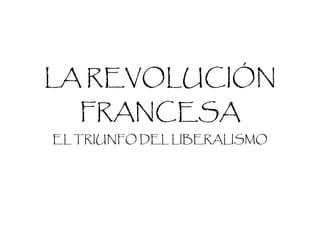 LA REVOLUCIÓN FRANCESA EL TRIUNFO DEL LIBERALISMO 